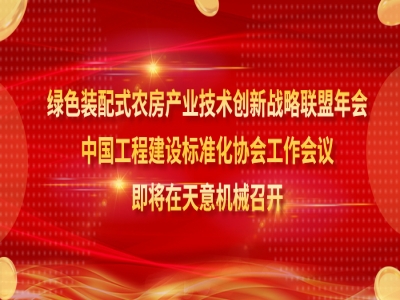 綠色裝配式農(nóng)房產(chǎn)業(yè)技術(shù)創(chuàng)新戰(zhàn)略聯(lián)盟年會、中國工程建設(shè)標(biāo)準(zhǔn)化協(xié)會工作會議即將在天意機(jī)械召開